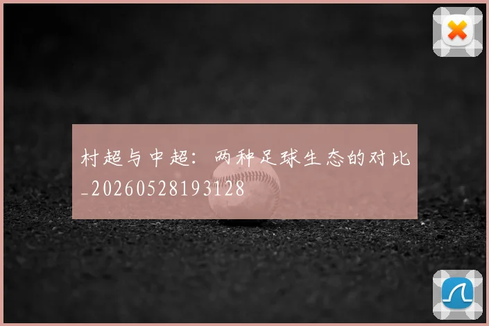 村超与中超：两种足球生态的对比_20260528193128
