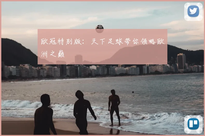 欧冠特别版:天下足球带你领略欧洲之巅
