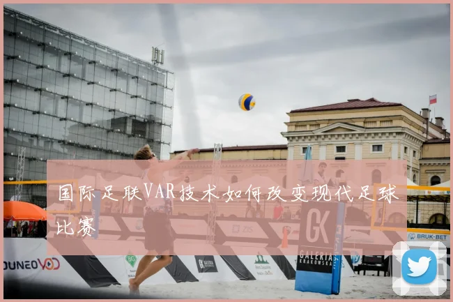 国际足联VAR技术如何改变现代足球比赛
