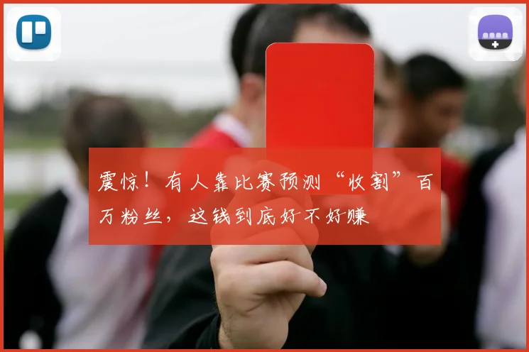 震惊！有人靠比赛预测“收割”百万粉丝，这钱到底好不好赚