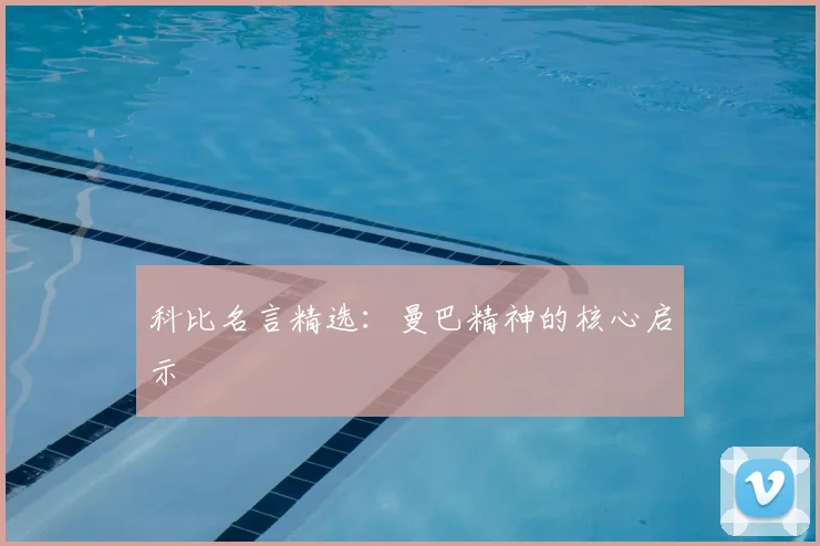 科比名言精选：曼巴精神的核心启示